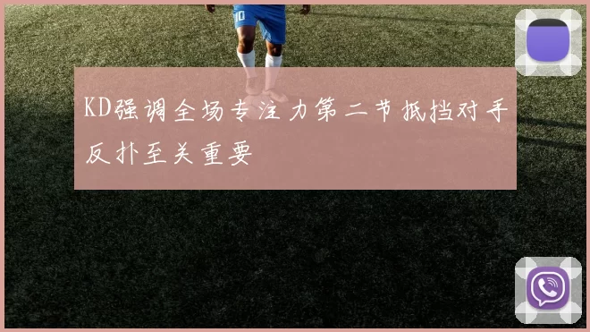 KD强调全场专注力第二节抵挡对手反扑至关重要