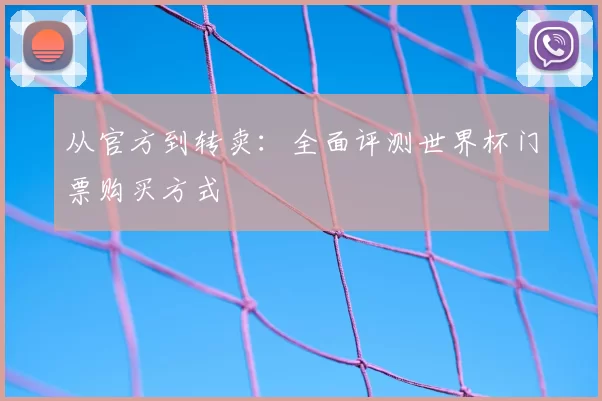 从官方到转卖:全面评测世界杯门票购买方式