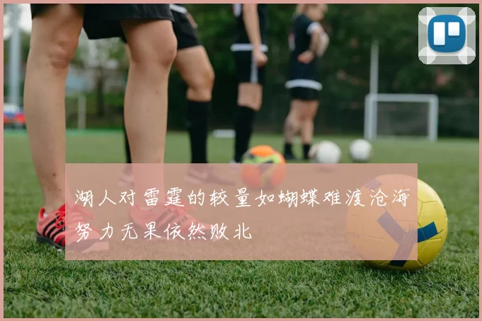 湖人对雷霆的较量如蝴蝶难渡沧海努力无果依然败北