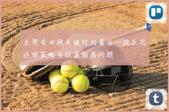 东契奇回顾关键时刻最后一投反思运球策略与投篮距离问题