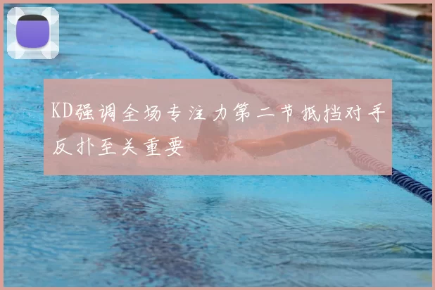 KD强调全场专注力第二节抵挡对手反扑至关重要