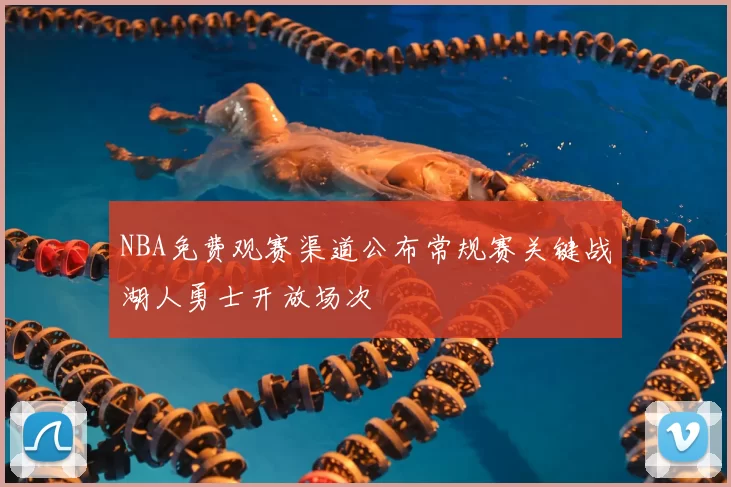 NBA免费观赛渠道公布常规赛关键战湖人勇士开放场次