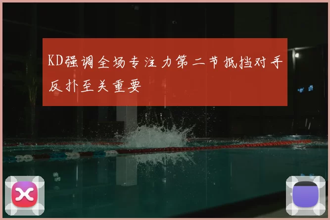 KD强调全场专注力第二节抵挡对手反扑至关重要