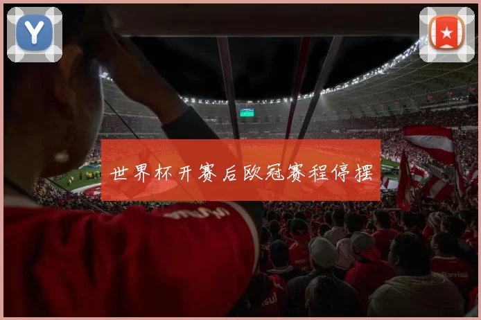 世界杯开赛后欧冠赛程停摆