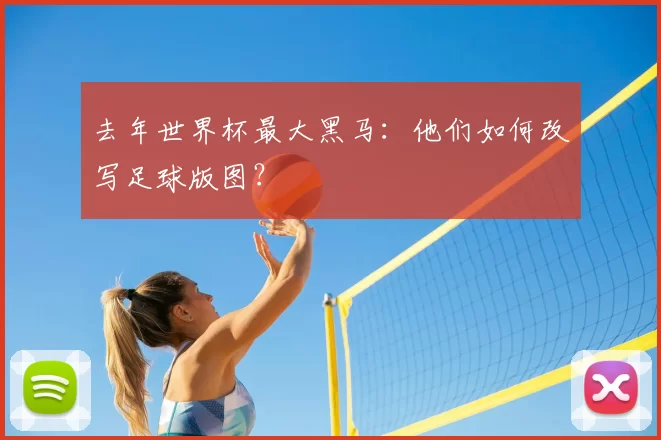 去年世界杯最大黑马：他们如何改写足球版图？