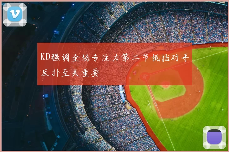 KD强调全场专注力第二节抵挡对手反扑至关重要