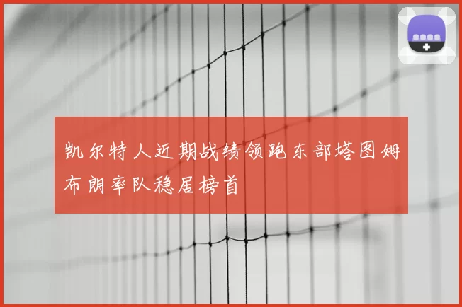 凯尔特人近期战绩领跑东部塔图姆布朗率队稳居榜首