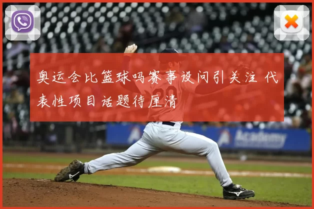 奥运会比篮球吗赛事设问引关注 代表性项目话题待厘清