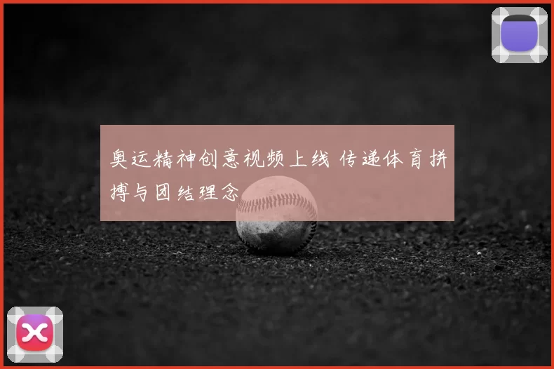 奥运精神创意视频上线 传递体育拼搏与团结理念