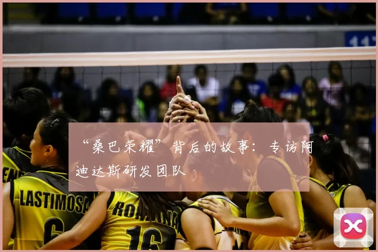 “桑巴荣耀”背后的故事：专访阿迪达斯研发团队
