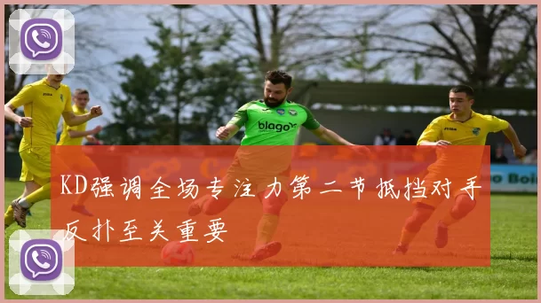 KD强调全场专注力第二节抵挡对手反扑至关重要