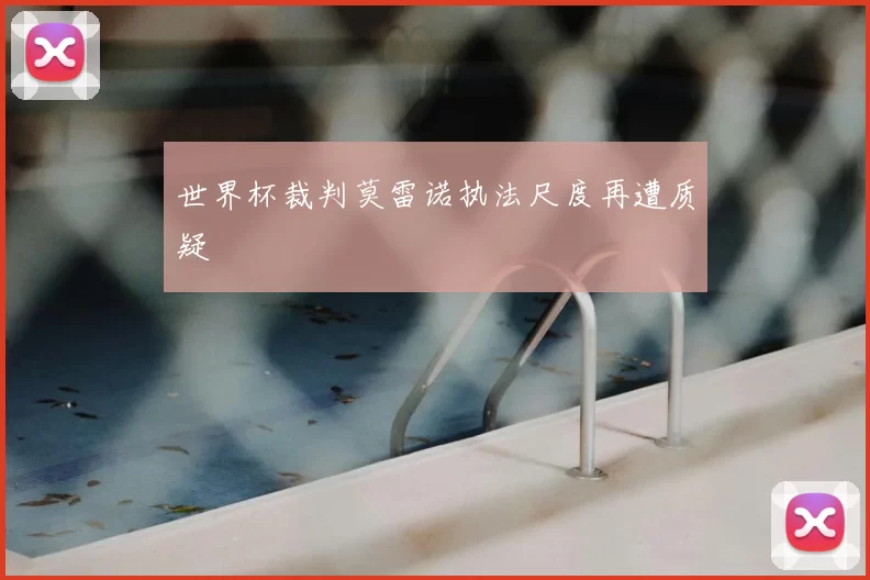 世界杯裁判莫雷诺执法尺度再遭质疑