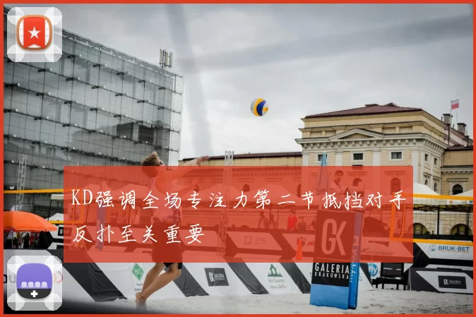 KD强调全场专注力第二节抵挡对手反扑至关重要