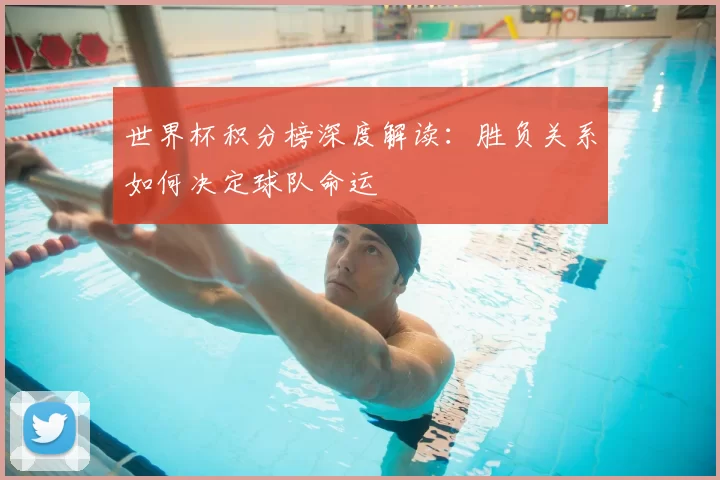 世界杯积分榜深度解读:胜负关系如何决定球队命运