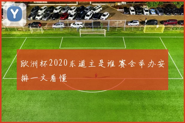 欧洲杯2020东道主是谁 赛会举办安排一文看懂