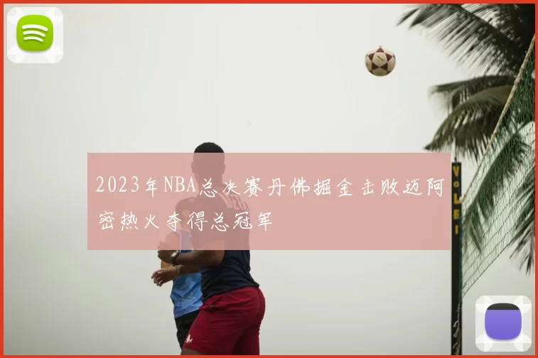 2023年NBA总决赛丹佛掘金击败迈阿密热火夺得总冠军