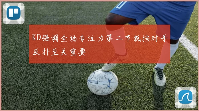 KD强调全场专注力第二节抵挡对手反扑至关重要