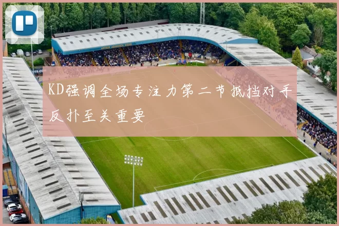 KD强调全场专注力第二节抵挡对手反扑至关重要