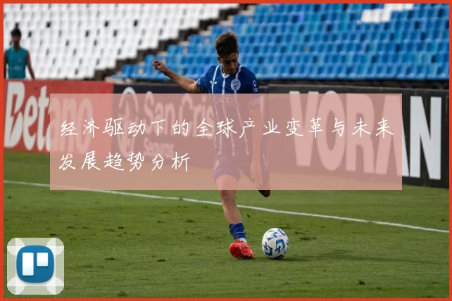 经济驱动下的全球产业变革与未来发展趋势分析