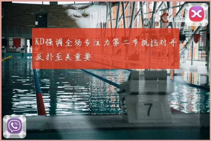 KD强调全场专注力第二节抵挡对手反扑至关重要