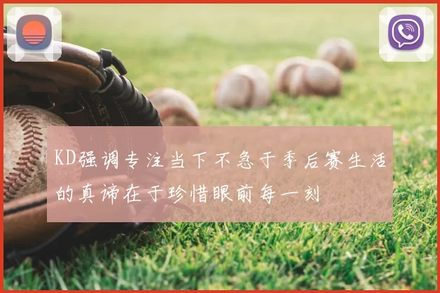 KD强调专注当下不急于季后赛生活的真谛在于珍惜眼前每一刻