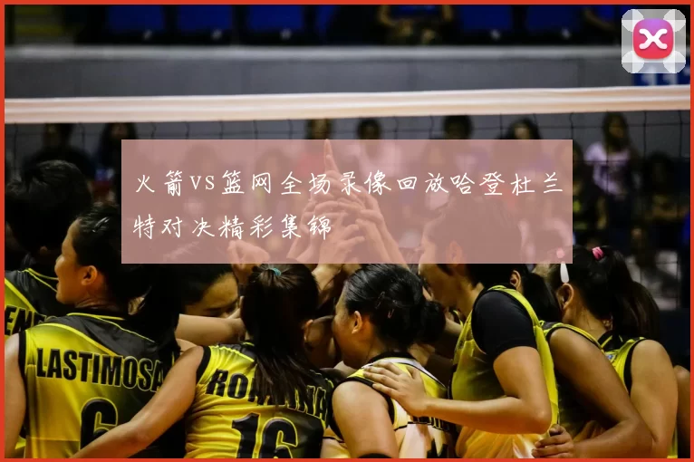 火箭vs篮网全场录像回放哈登杜兰特对决精彩集锦